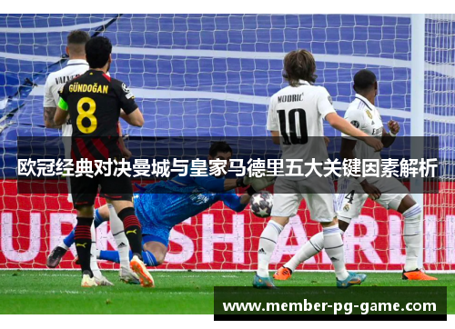欧冠经典对决曼城与皇家马德里五大关键因素解析