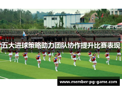 五大进球策略助力团队协作提升比赛表现