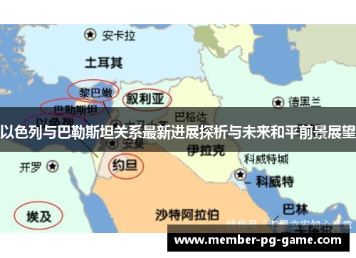 以色列与巴勒斯坦关系最新进展探析与未来和平前景展望