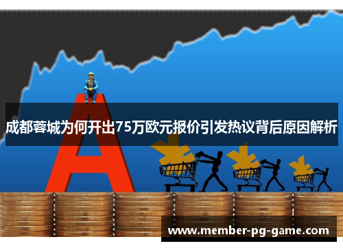 成都蓉城为何开出75万欧元报价引发热议背后原因解析