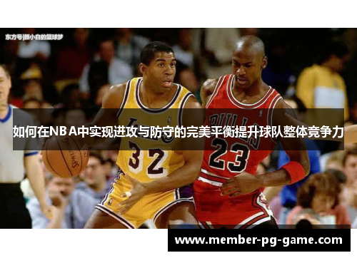 如何在NBA中实现进攻与防守的完美平衡提升球队整体竞争力
