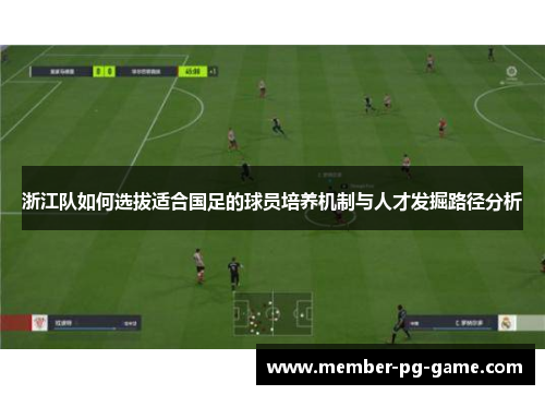 浙江队如何选拔适合国足的球员培养机制与人才发掘路径分析
