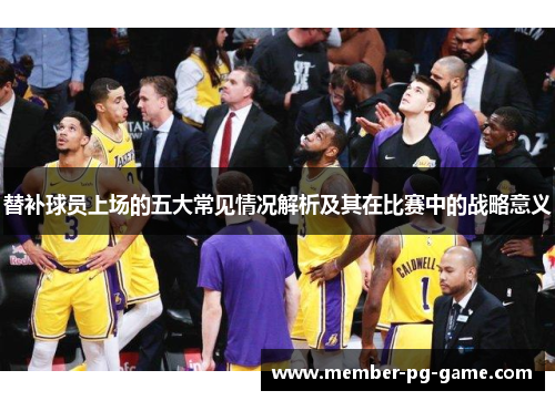 替补球员上场的五大常见情况解析及其在比赛中的战略意义