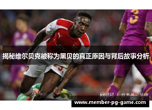 揭秘维尔贝克被称为黑贝的真正原因与背后故事分析 揭秘维尔贝克被称为黑贝的真正原因与背后故事分析