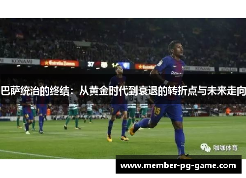 巴萨统治的终结：从黄金时代到衰退的转折点与未来走向
