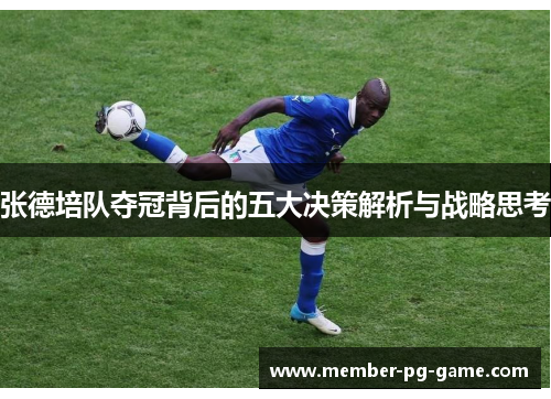 张德培队夺冠背后的五大决策解析与战略思考