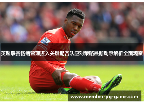 英超联赛伤病管理进入关键期各队应对策略最新动态解析全面观察