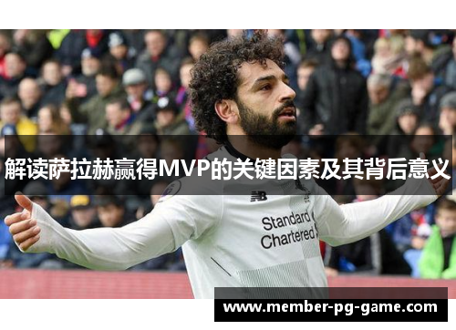 解读萨拉赫赢得MVP的关键因素及其背后意义